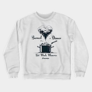 Mama Burned Dinner But Made Memories Mothers Day Crewneck Sweatshirt